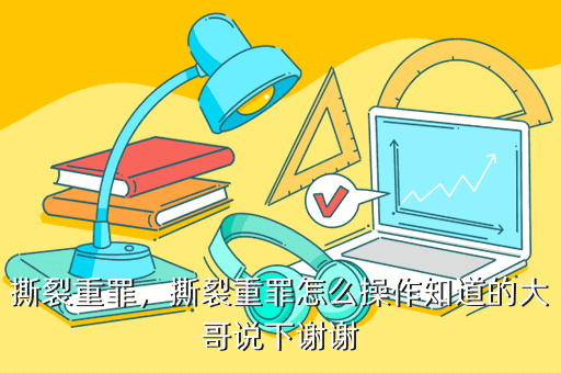撕裂重罪，撕裂重罪怎么操作知道的大哥说下谢谢