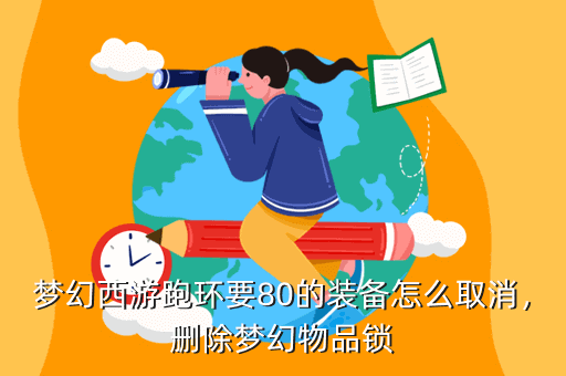 梦幻西游跑环要80的装备怎么取消，删除梦幻物品锁